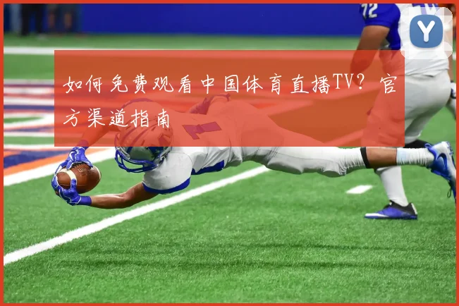 如何免费观看中国体育直播TV？官方渠道指南