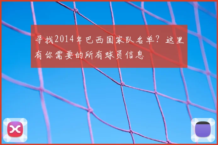 寻找2014年巴西国家队名单？这里有你需要的所有球员信息