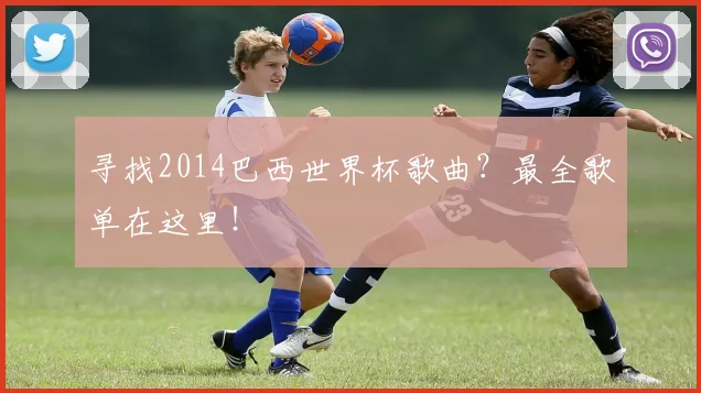 寻找2014巴西世界杯歌曲?最全歌单在这里!