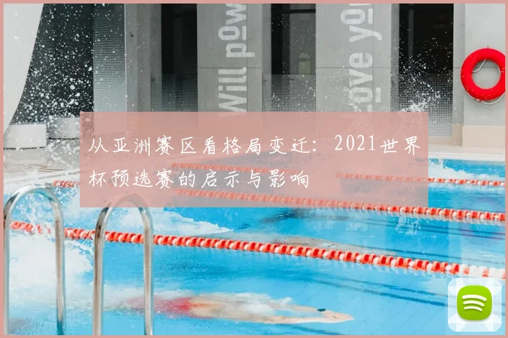 从亚洲赛区看格局变迁:2021世界杯预选赛的启示与影响