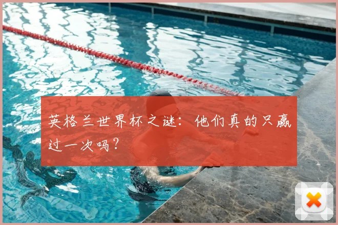 英格兰世界杯之谜：他们真的只赢过一次吗？
